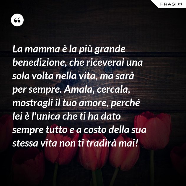 La mamma è la più grande benedizione, che riceverai una sola volta