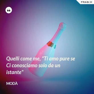 Quelli come me, "Ti amo pure se  Ci conosciamo solo da un istante" - Modà