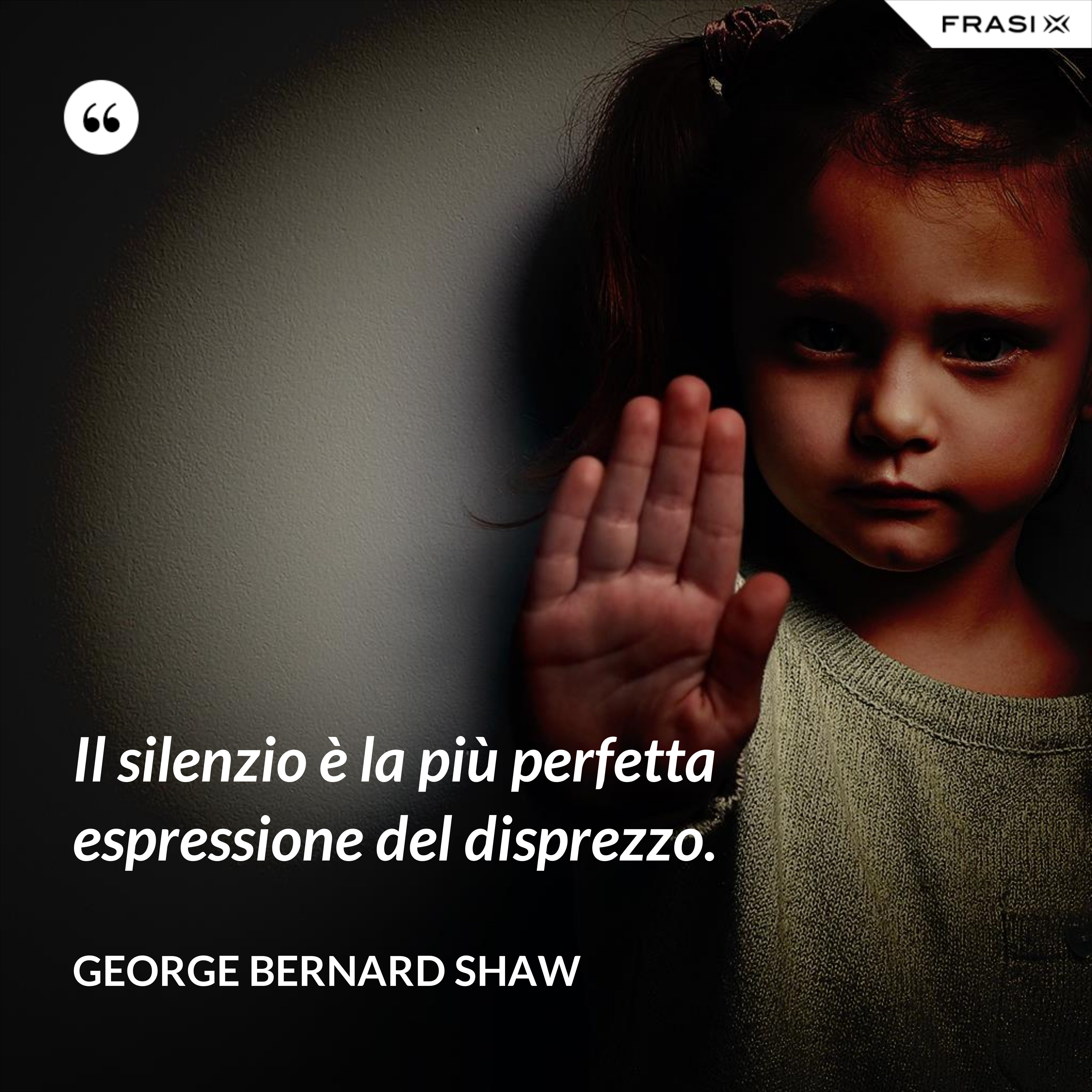 Il silenzio è la più perfetta espressione del disprezzo. - George Bernard Shaw