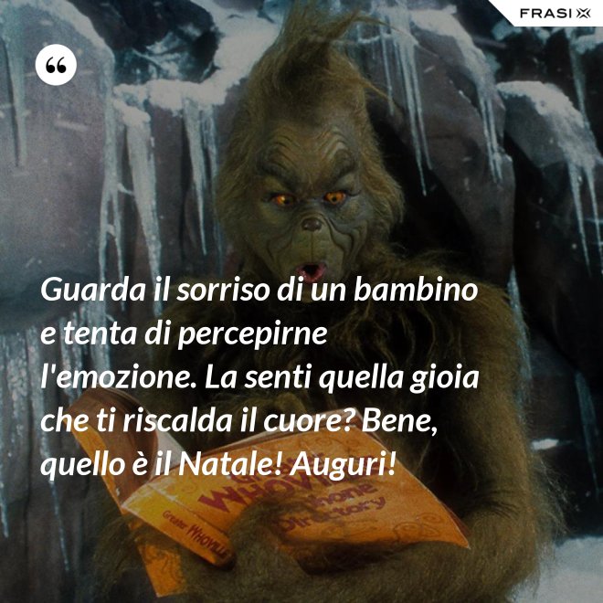 Guarda il sorriso di un bambino e tenta di percepirne l'emozione. La senti quella gioia che ti riscalda il cuore? Bene, quello è il Natale! Auguri! - Anonimo