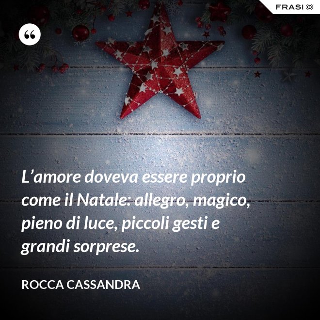 L’amore doveva essere proprio come il Natale: allegro, magico, pieno di luce, piccoli gesti e grandi sorprese. - Rocca Cassandra