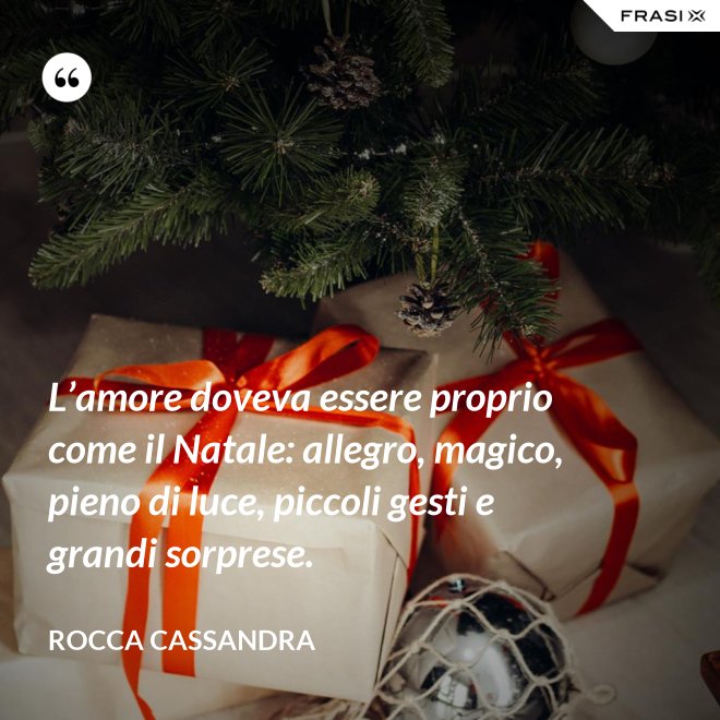 L’amore doveva essere proprio come il Natale: allegro, magico, pieno di luce, piccoli gesti e grandi sorprese. - Rocca Cassandra