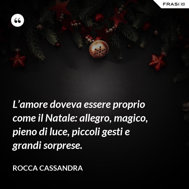 L’amore doveva essere proprio come il Natale: allegro, magico, pieno di luce, piccoli gesti e grandi sorprese. - Rocca Cassandra
