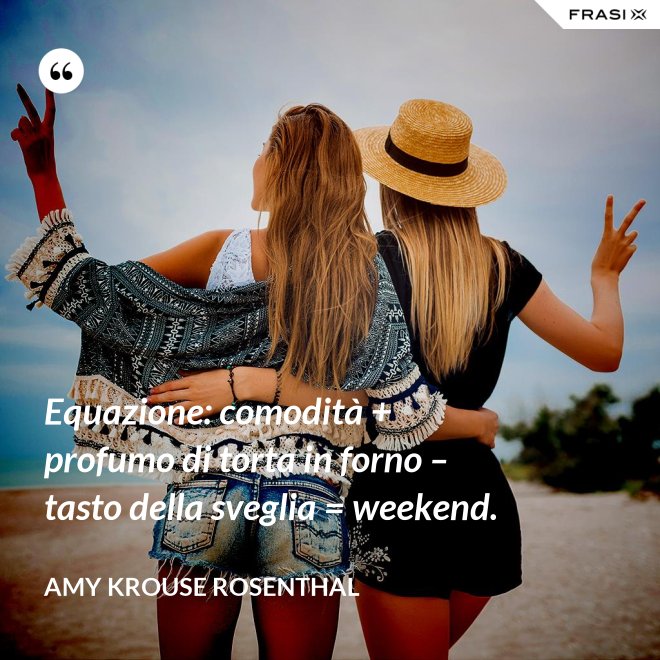 Equazione: comodità + profumo di torta in forno – tasto della sveglia = weekend. - Amy Krouse Rosenthal