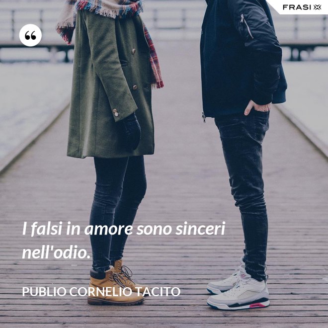 I falsi in amore sono sinceri nell'odio. - Publio Cornelio Tacito