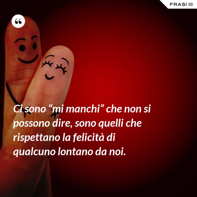Ci Sono Mi Manchi Che Non Si Possono Dire