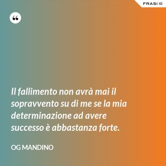 Il fallimento non avrà mai il sopravvento su di me se la mia determinazione ad avere successo è abbastanza forte. - Og Mandino