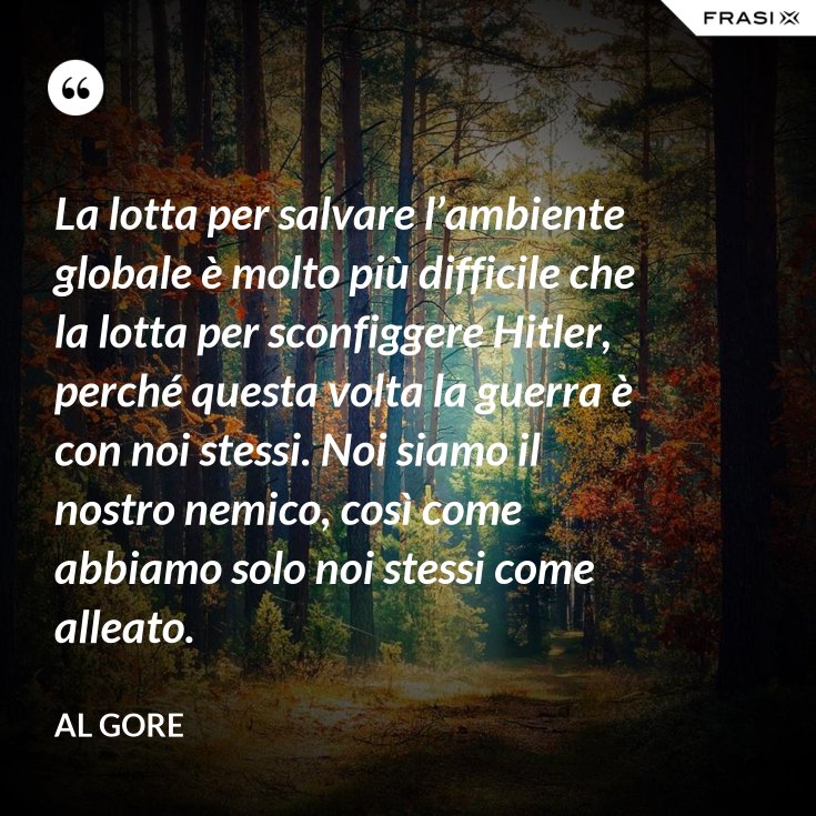 La Lotta Per Salvare L Ambiente Globale E Molto Piu Difficile Che La Lotta Per Sconfiggere