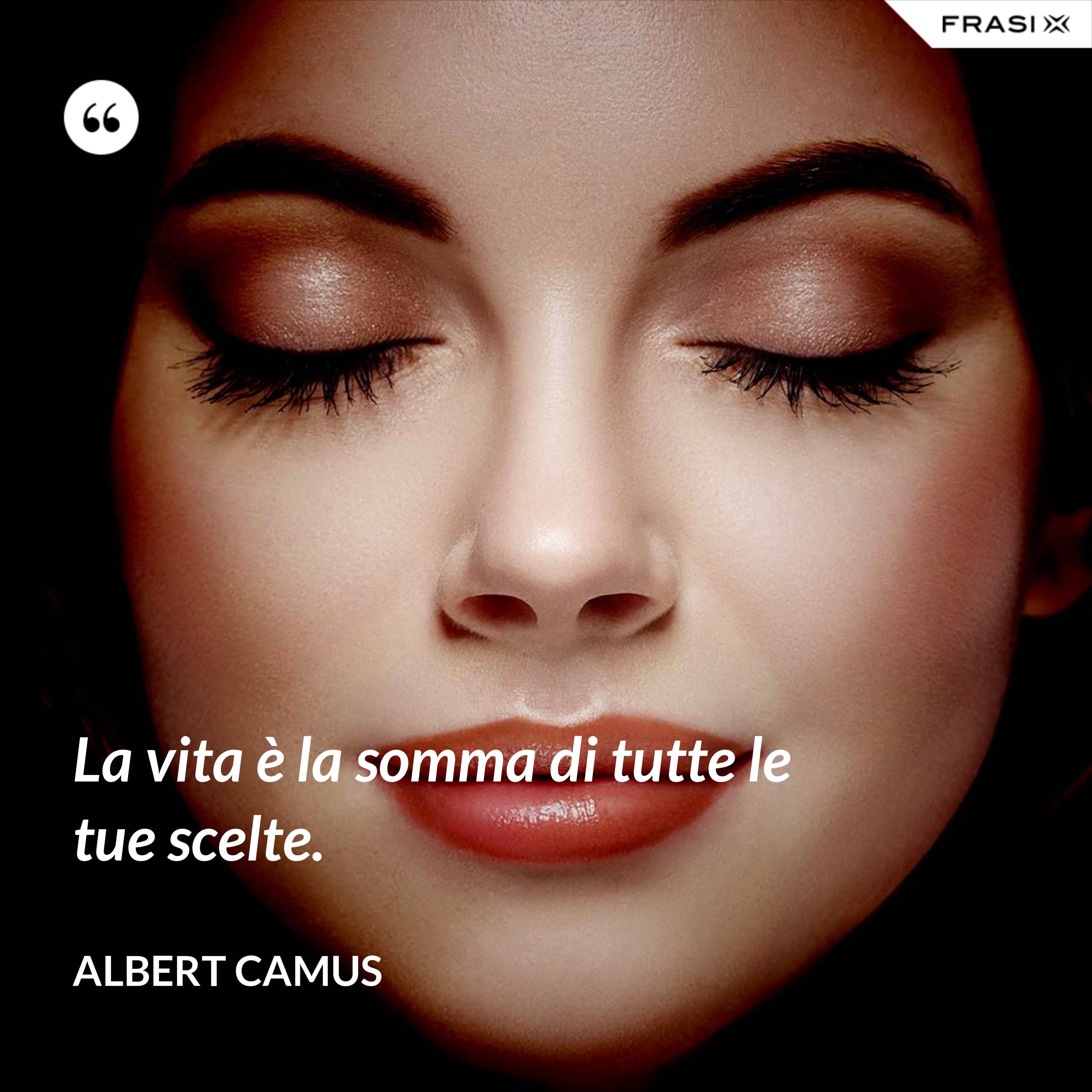 La vita è la somma di tutte le tue scelte. - Albert Camus