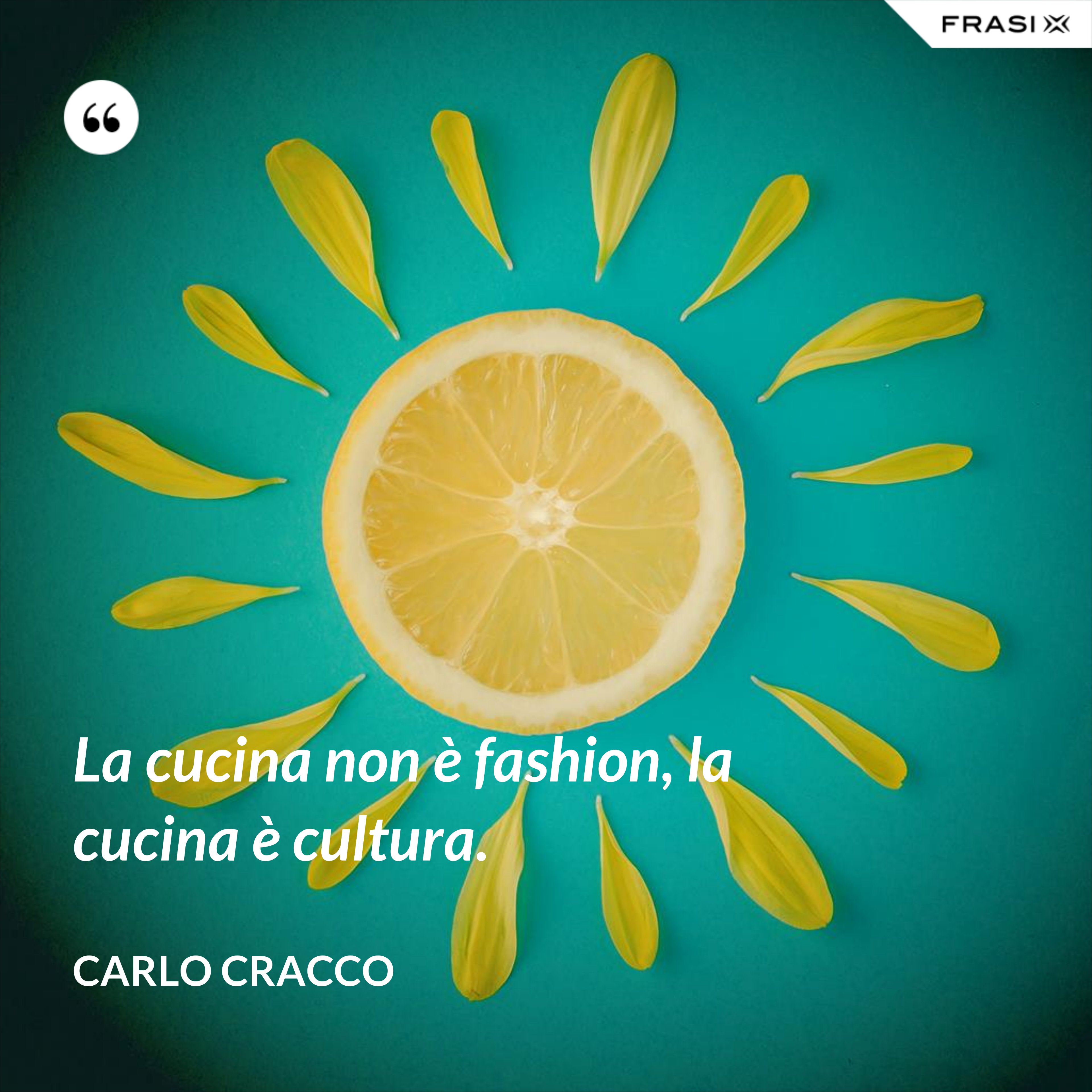 La cucina non è fashion, la cucina è cultura. - Carlo Cracco