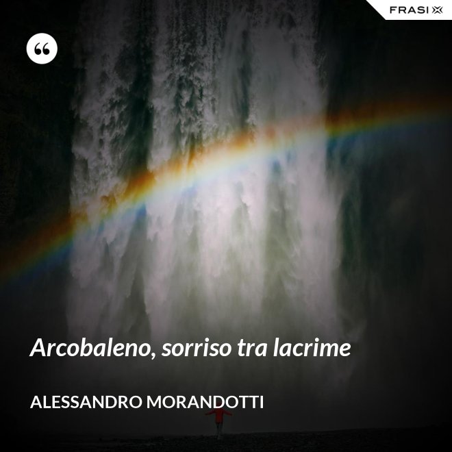 Arcobaleno, sorriso tra lacrime - Alessandro Morandotti