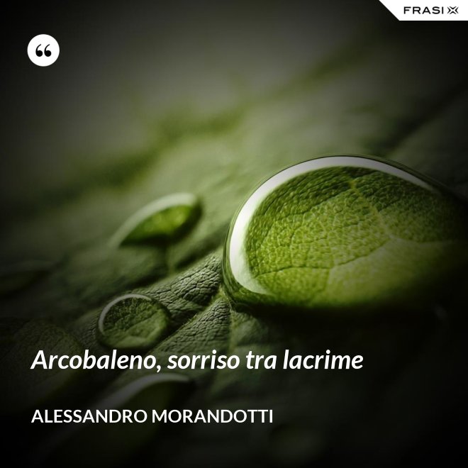 Arcobaleno, sorriso tra lacrime - Alessandro Morandotti