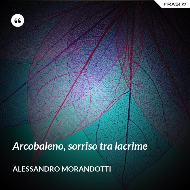 Arcobaleno, sorriso tra lacrime - Alessandro Morandotti