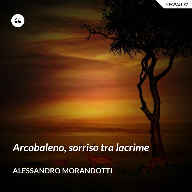 Arcobaleno, sorriso tra lacrime - Alessandro Morandotti
