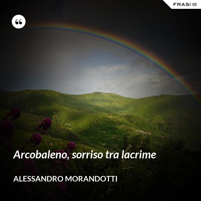 Arcobaleno, sorriso tra lacrime - Alessandro Morandotti