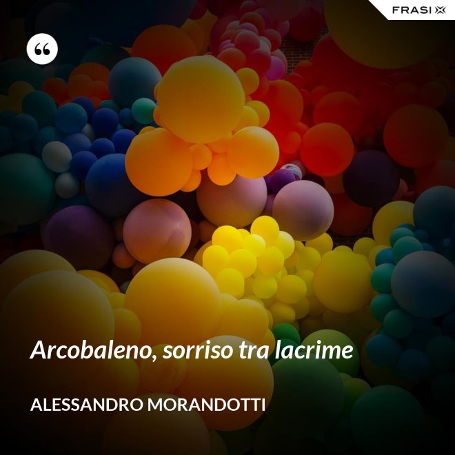 Arcobaleno, sorriso tra lacrime - Alessandro Morandotti