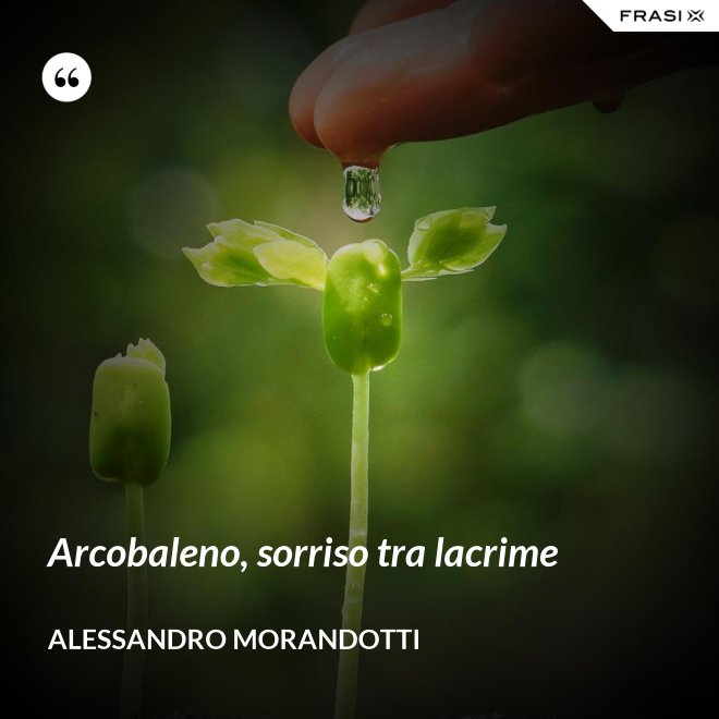 Arcobaleno, sorriso tra lacrime - Alessandro Morandotti