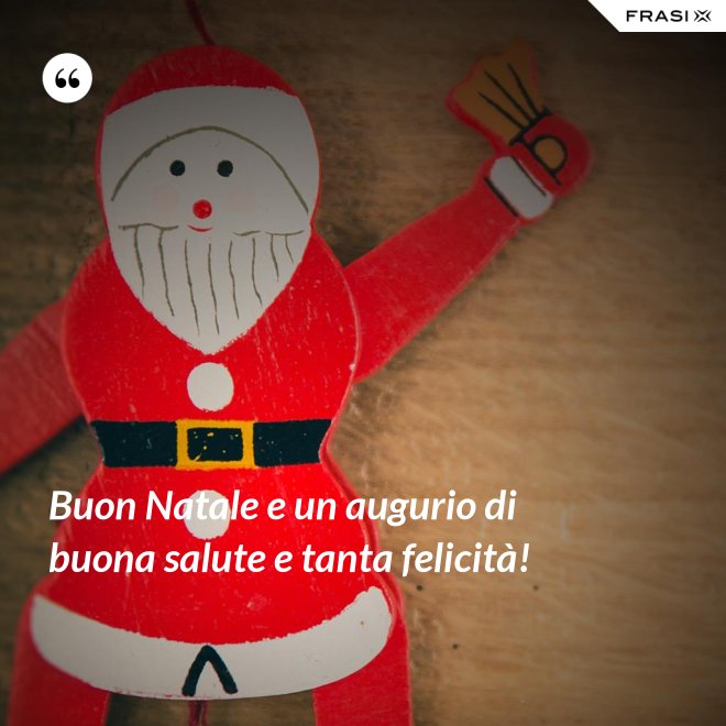 Buon Natale e un augurio di buona salute e tanta felicità! - Anonimo