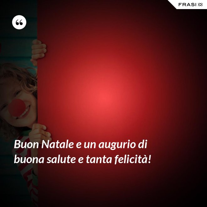 Buon Natale e un augurio di buona salute e tanta felicità! - Anonimo