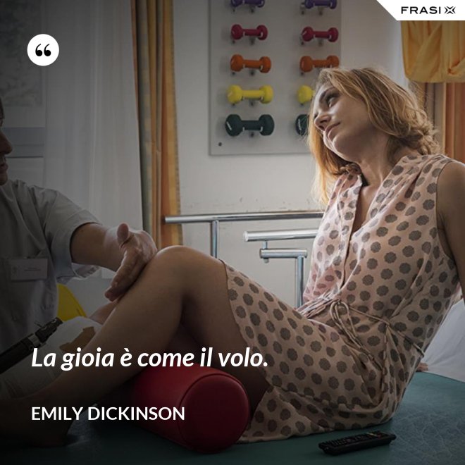 La gioia è come il volo. - Emily Dickinson