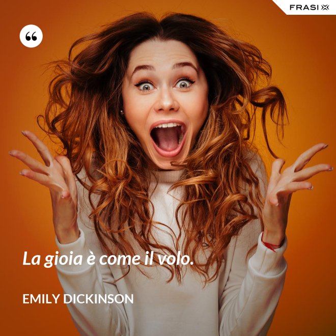 La gioia è come il volo. - Emily Dickinson