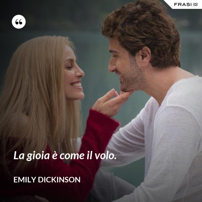 La gioia è come il volo. - Emily Dickinson