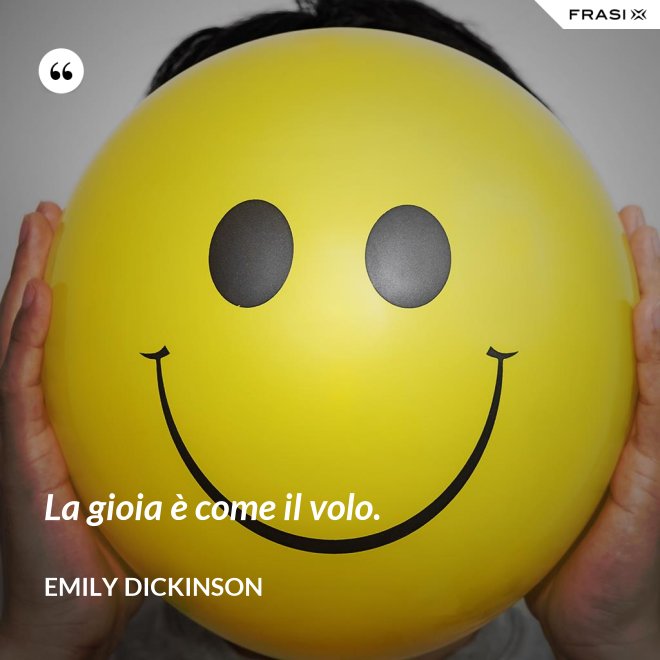 La gioia è come il volo. - Emily Dickinson