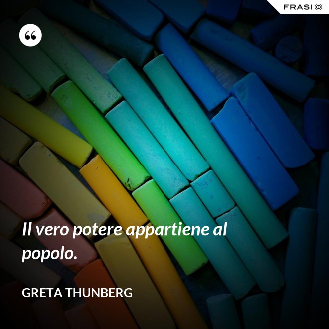 Il vero potere appartiene al popolo. - Greta Thunberg