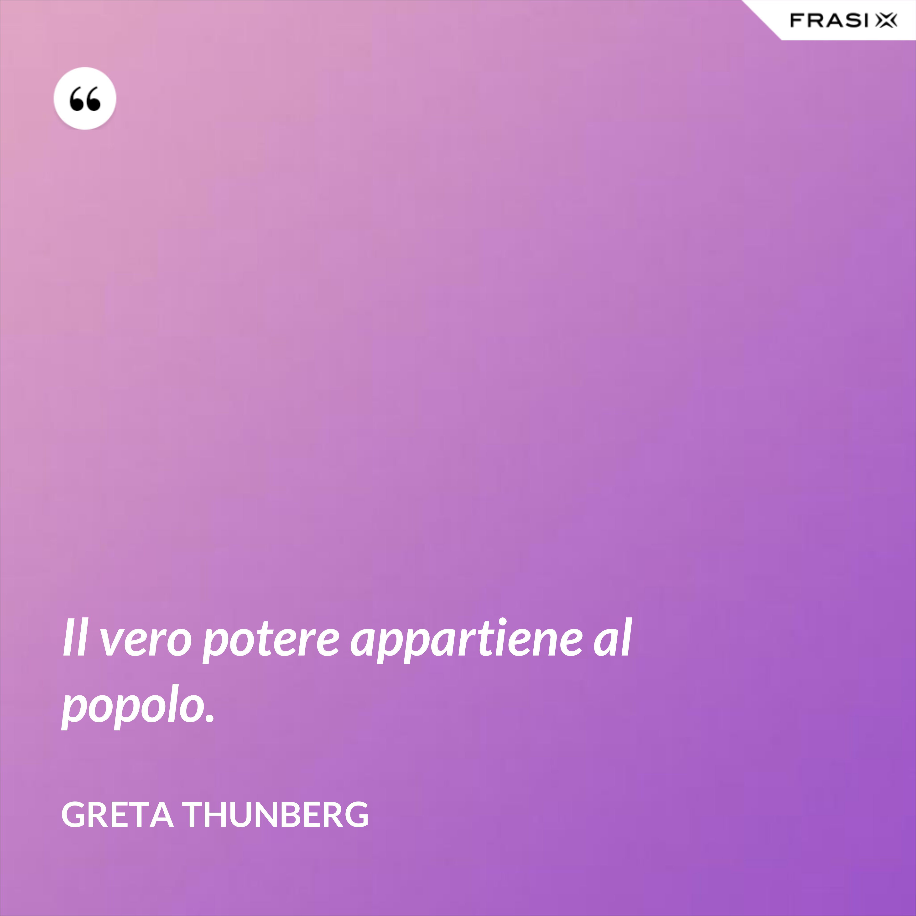 Il vero potere appartiene al popolo. - Greta Thunberg