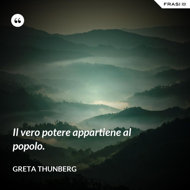 Il vero potere appartiene al popolo. - Greta Thunberg
