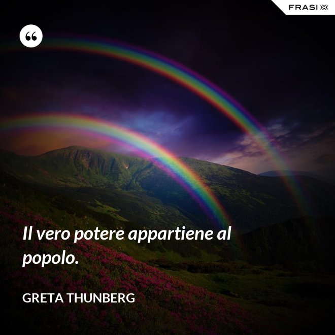 Il vero potere appartiene al popolo. - Greta Thunberg