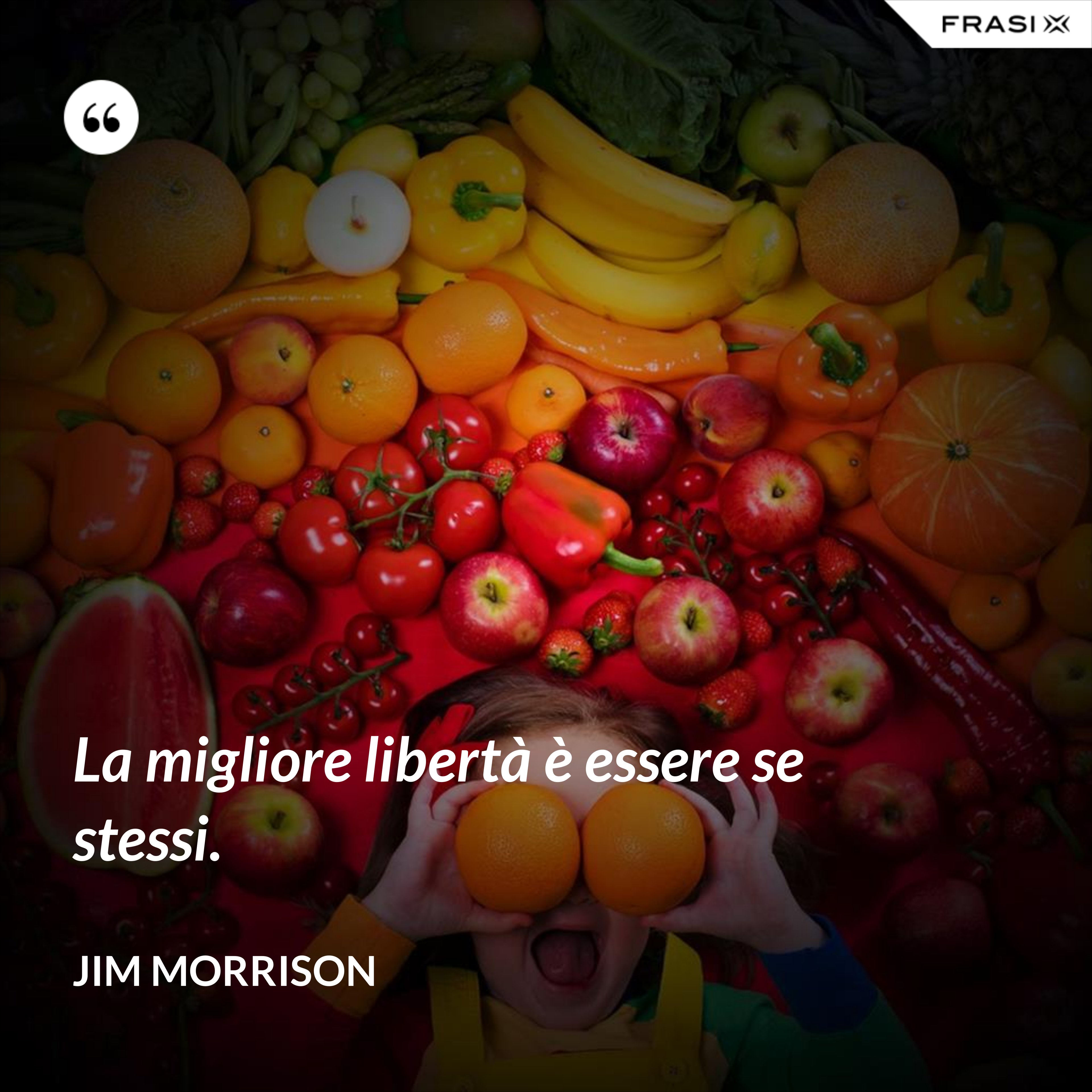 La migliore libertà è essere se stessi. - Jim Morrison