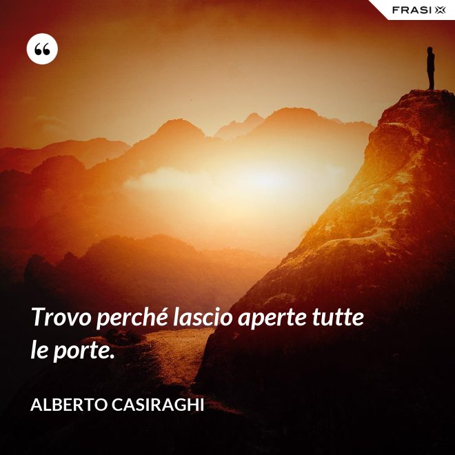 Trovo perché lascio aperte tutte le porte. - Alberto Casiraghi