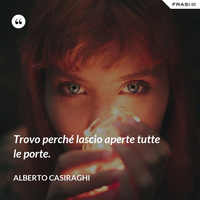 Trovo perché lascio aperte tutte le porte. - Alberto Casiraghi