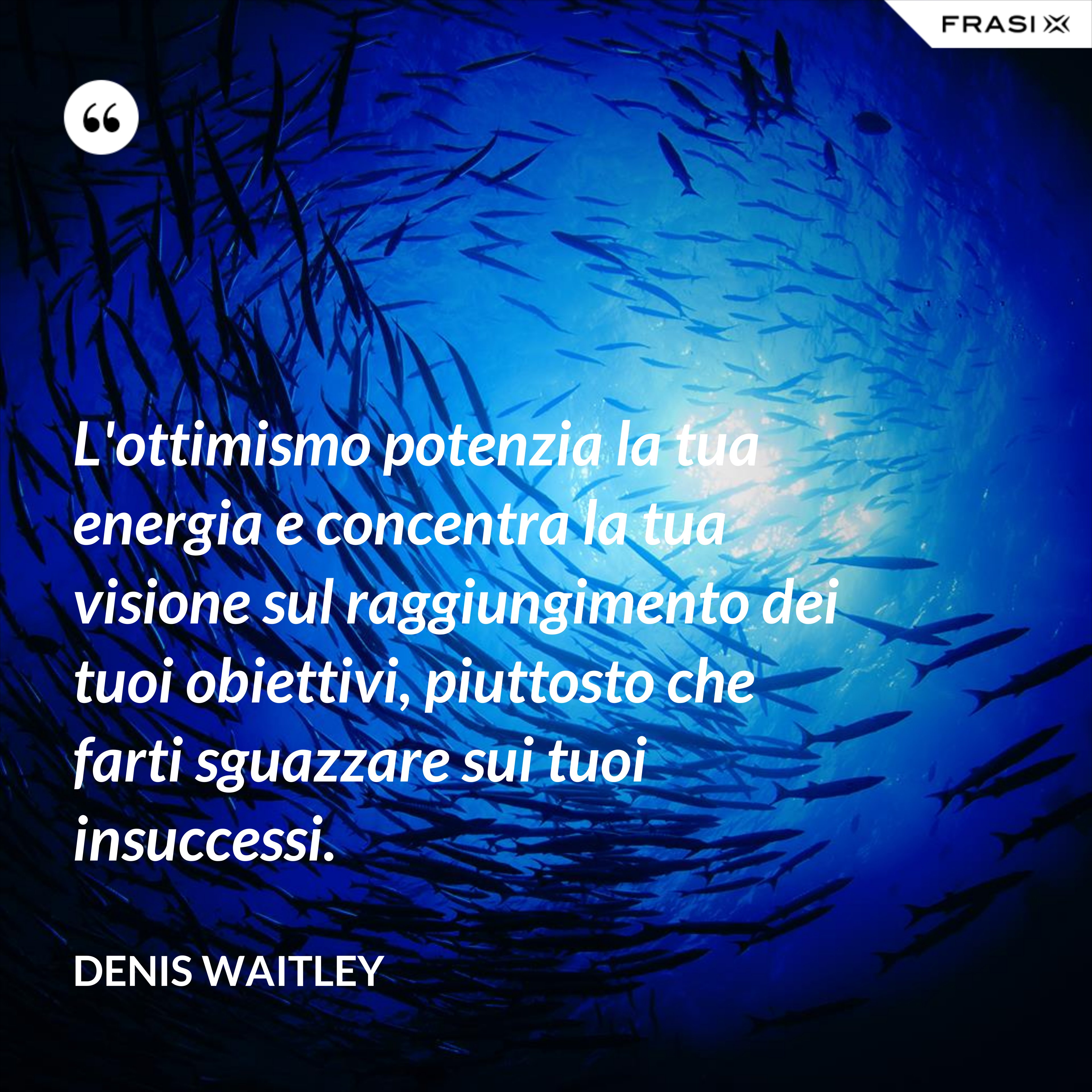 L'ottimismo potenzia la tua energia e concentra la tua visione sul raggiungimento dei tuoi obiettivi, piuttosto che farti sguazzare sui tuoi insuccessi. - Denis Waitley