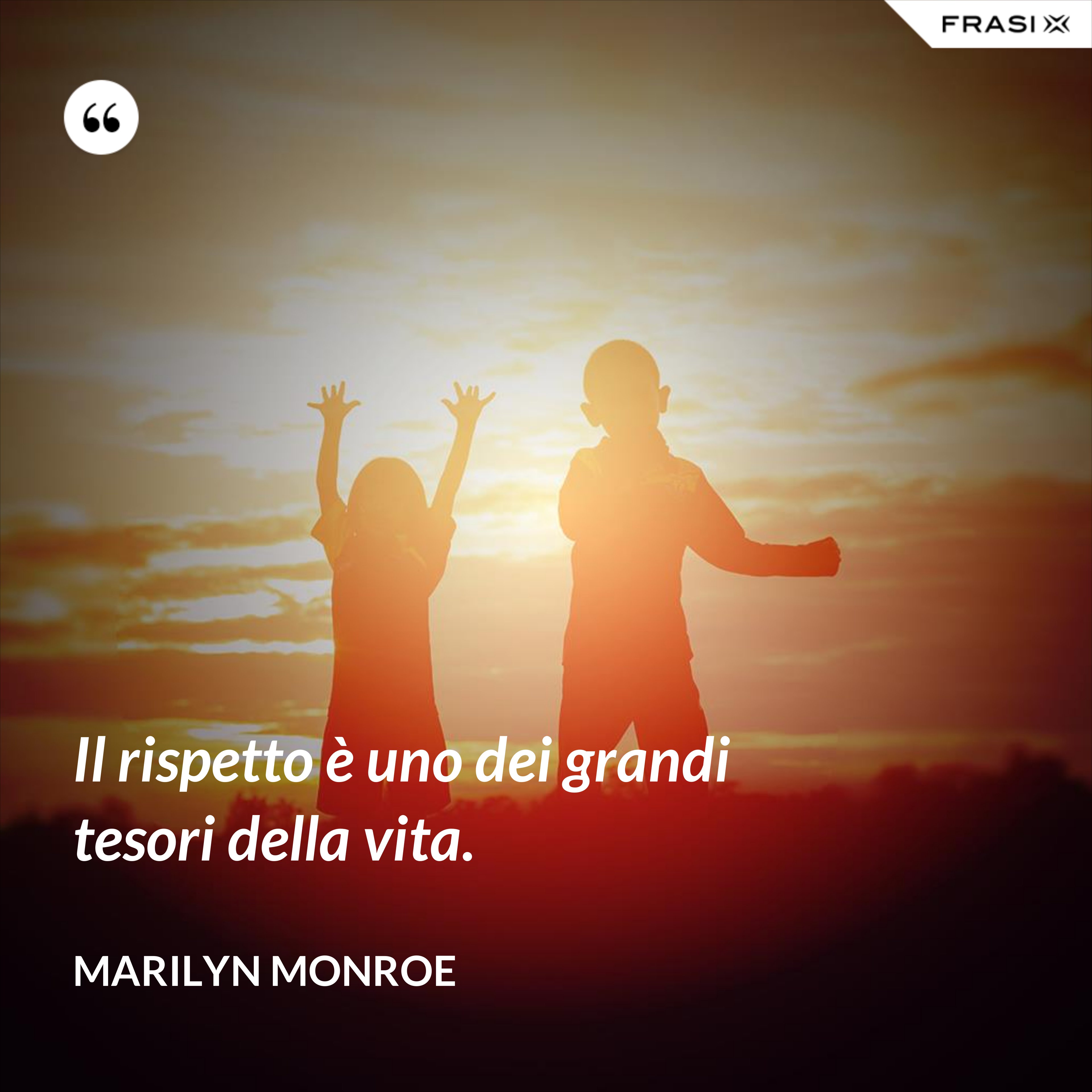 Il rispetto è uno dei grandi tesori della vita. - Marilyn Monroe