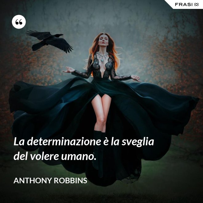 La determinazione è la sveglia del volere umano. - Anthony Robbins