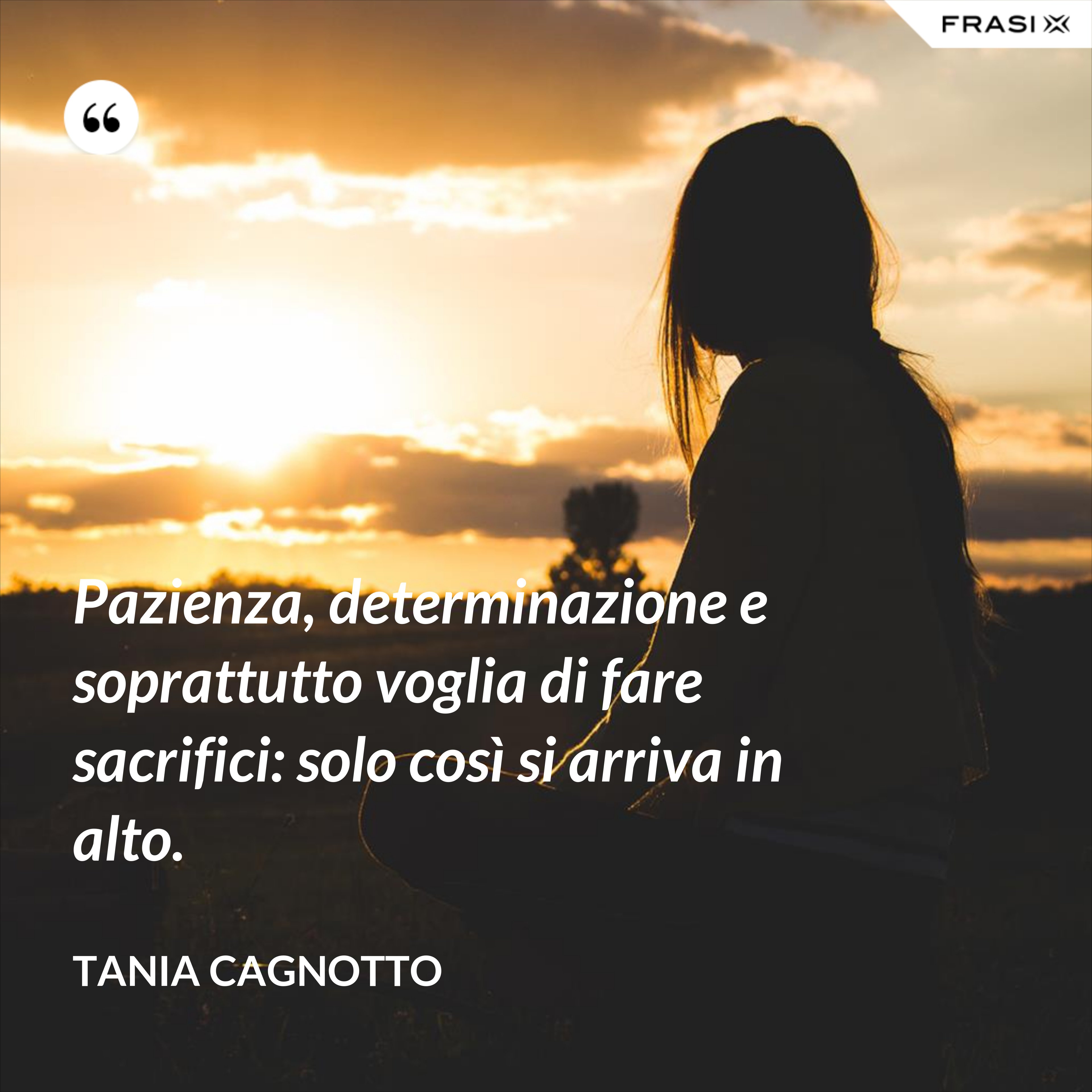 Pazienza, determinazione e soprattutto voglia di fare sacrifici: solo così si arriva in alto. - Tania Cagnotto