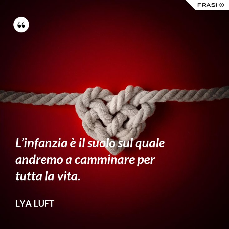 L Infanzia E Il Suolo Sul Quale Andremo A Camminare Per Tutta La Vita