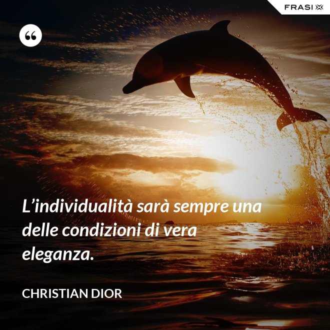 L’individualità sarà sempre una delle condizioni di vera eleganza. - Christian Dior