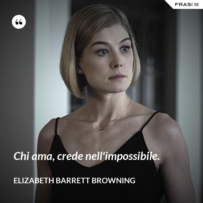 Chi ama, crede nell'impossibile. - Elizabeth Barrett Browning