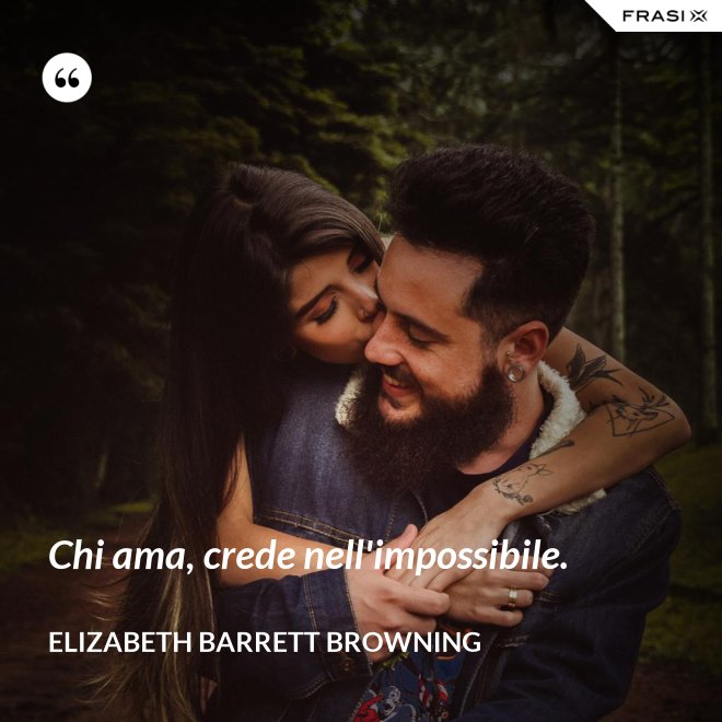 Chi ama, crede nell'impossibile. - Elizabeth Barrett Browning