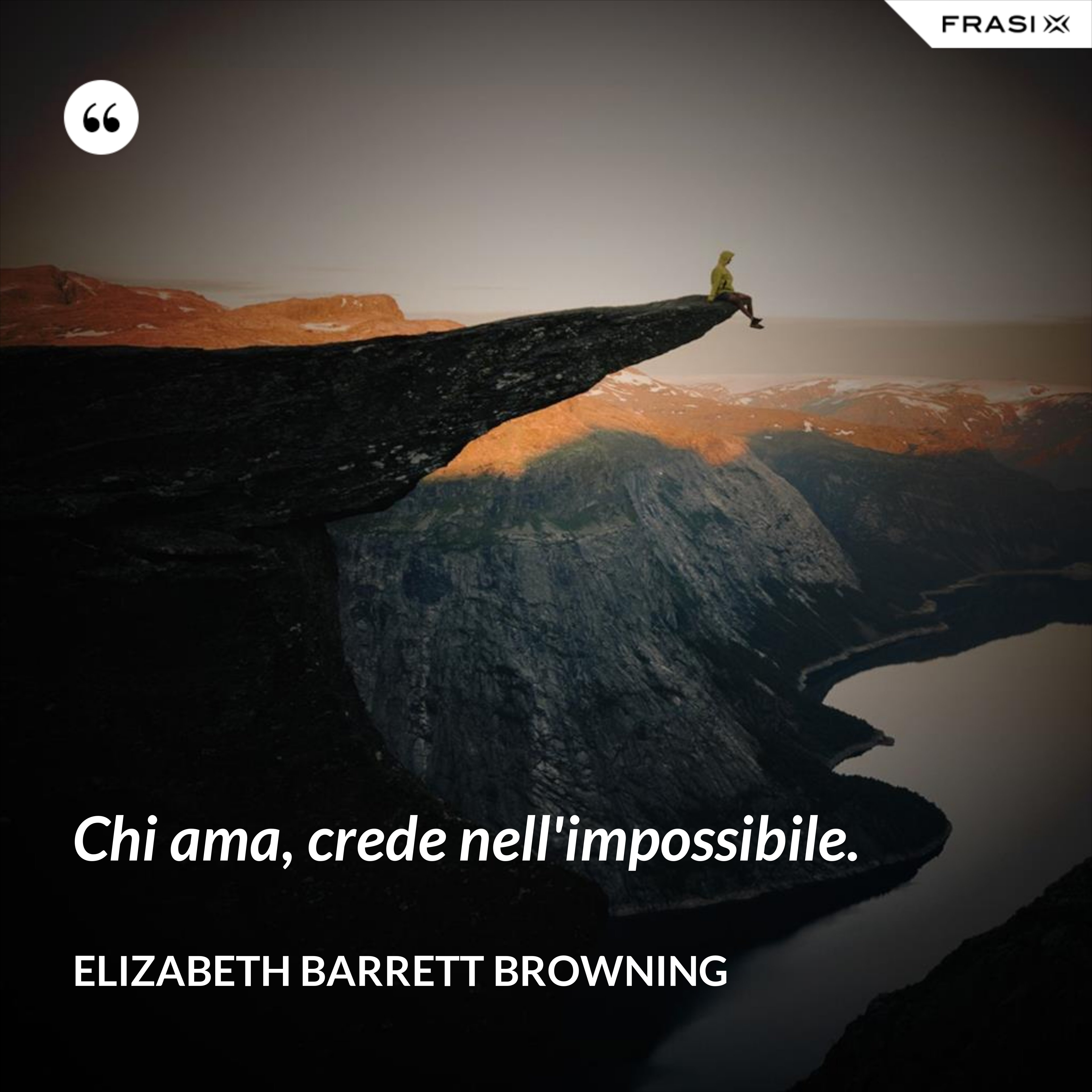 Chi ama, crede nell'impossibile. - Elizabeth Barrett Browning