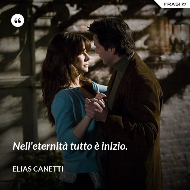 Nell’eternità tutto è inizio. - Elias Canetti