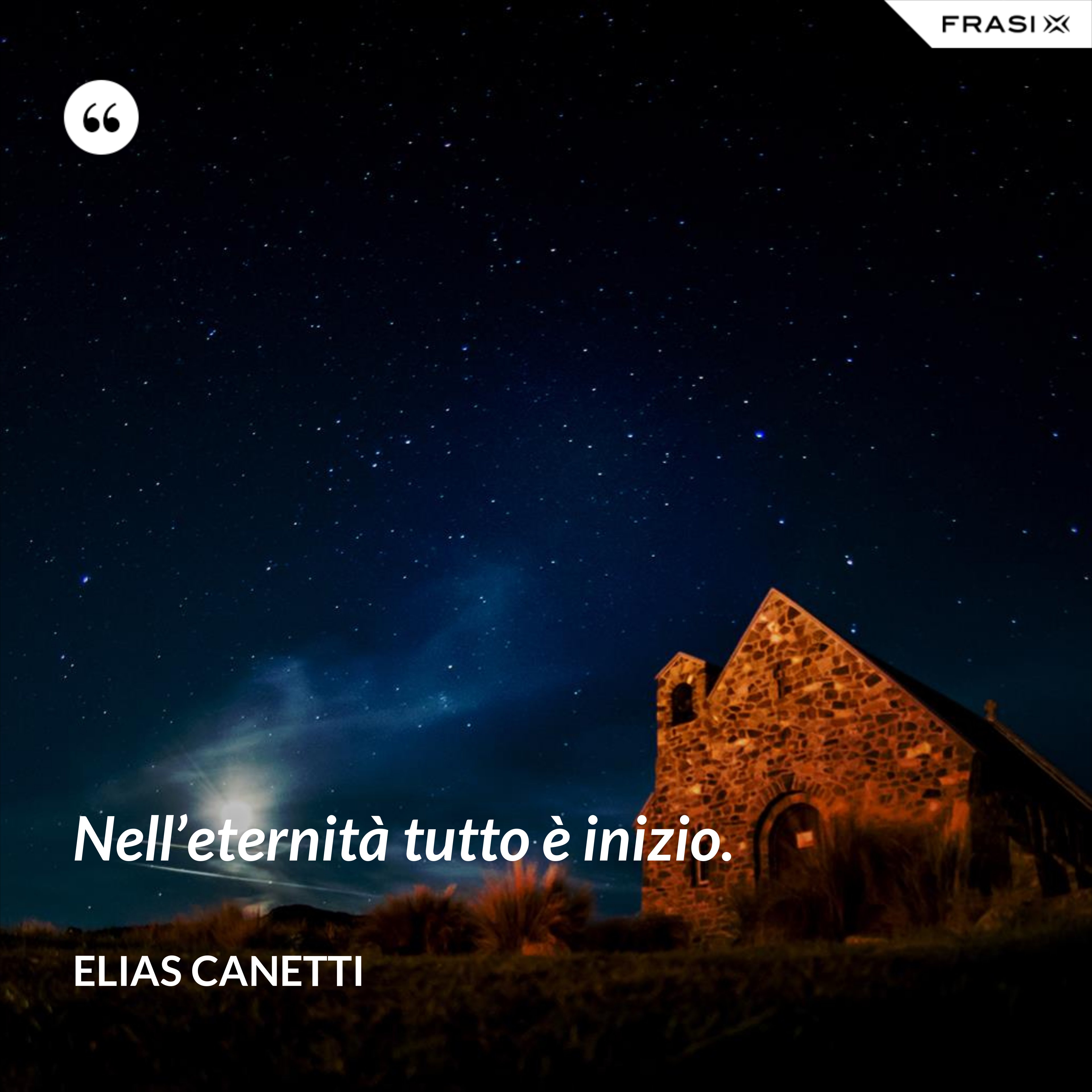 Nell’eternità tutto è inizio. - Elias Canetti