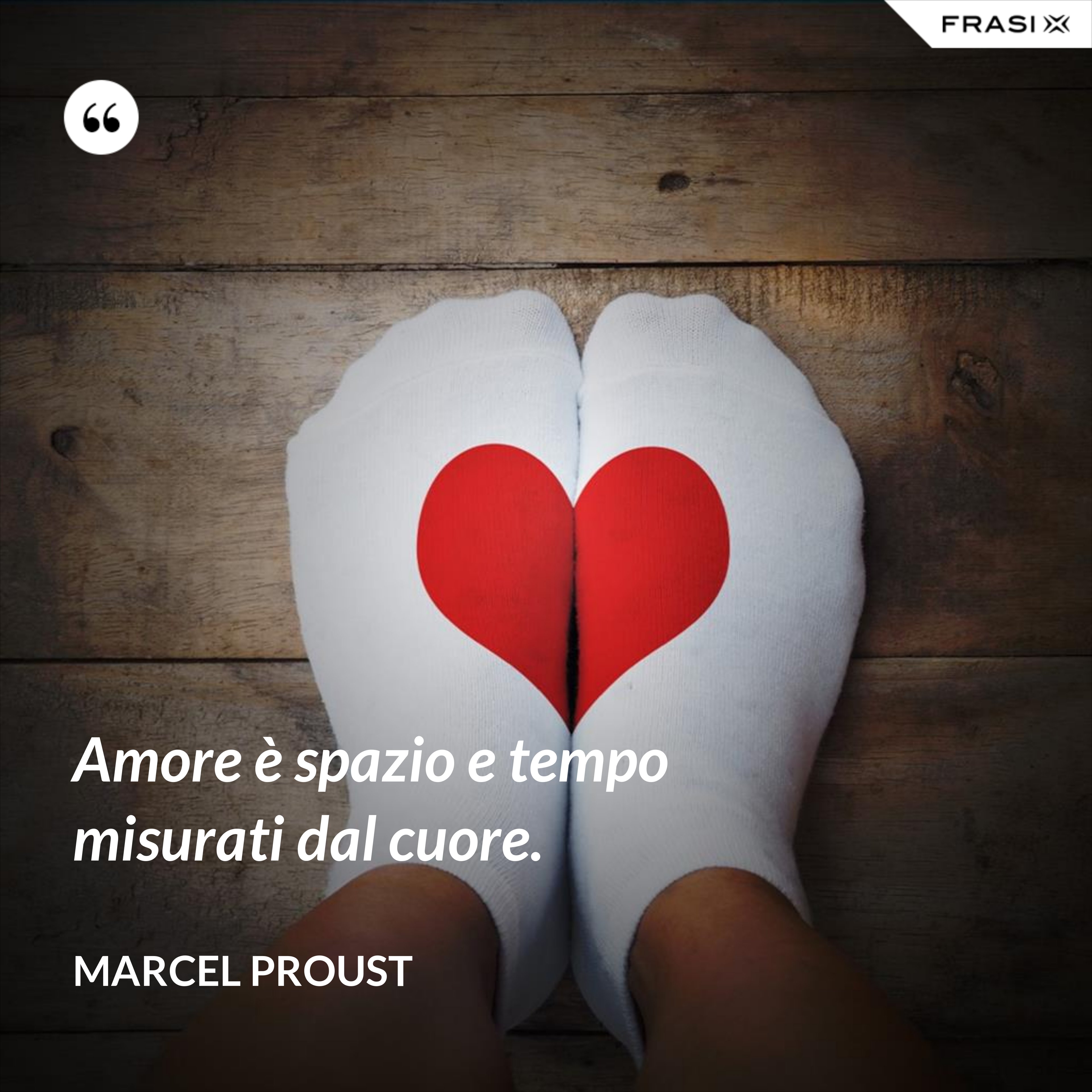 Amore è spazio e tempo misurati dal cuore. - Marcel Proust