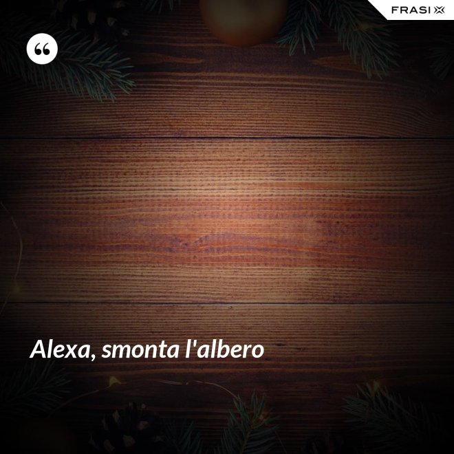 Alexa, smonta l'albero - Anonimo