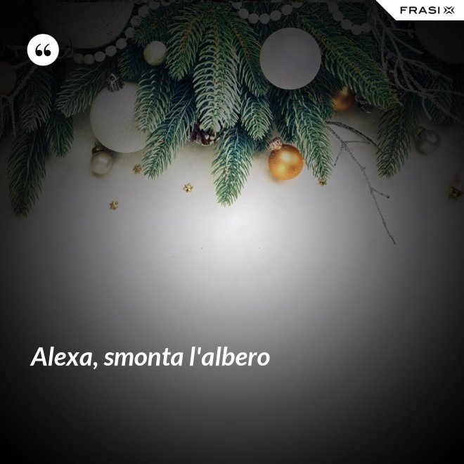 Alexa, smonta l'albero - Anonimo