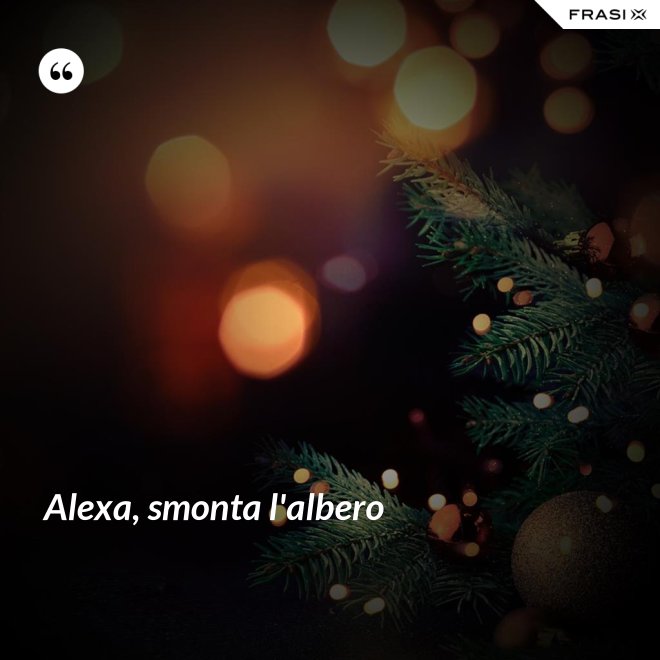 Alexa, smonta l'albero - Anonimo