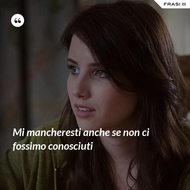Mi mancheresti anche se non ci fossimo conosciuti - Anonimo